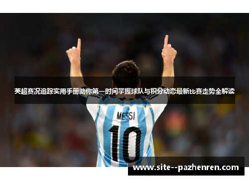 英超赛况追踪实用手册助你第一时间掌握球队与积分动态最新比赛走势全解读 英超赛况追踪实用手册助你第一时间掌握球队与积分动态最新比赛走势全解读