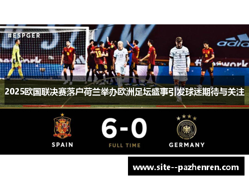 2025欧国联决赛落户荷兰举办欧洲足坛盛事引发球迷期待与关注 2025欧国联决赛落户荷兰举办欧洲足坛盛事引发球迷期待与关注